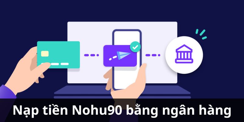 Quy trình nạp dành cho tài khoản ngân hàng