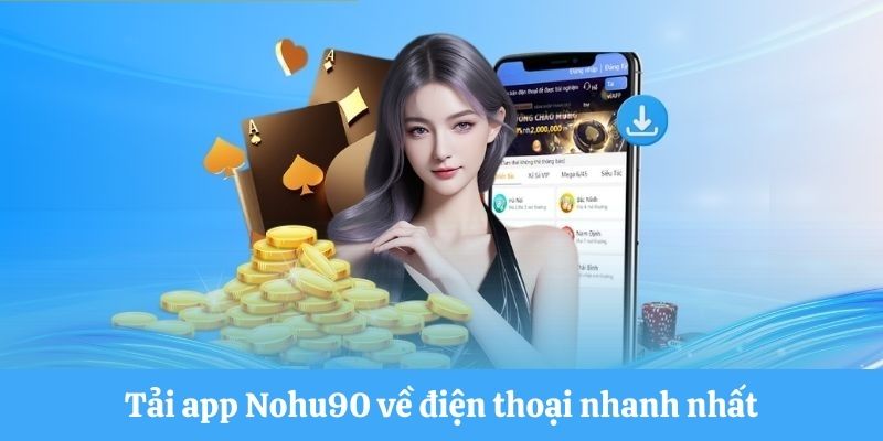 Tải app Nohu90 về điện thoại nhanh nhất